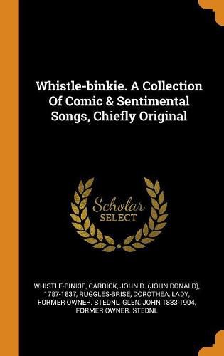 Whistle-Binkie. a Collection of Comic & Sentimental Songs, Chiefly Original