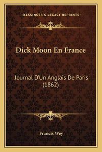 Cover image for Dick Moon En France: Journal D'Un Anglais de Paris (1862)