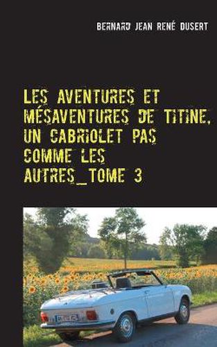 Cover image for Les aventures et mesaventures de Titine, un cabriolet pas comme les autres_Tome 3: Deuxieme semestre 2017: ca s'arrange