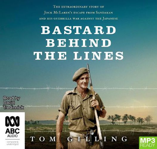 Cover image for Bastard Behind The Lines: The extraordinary story of Jock McLaren's escape from Sandakan and his guerrilla war against the Japanese