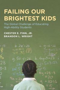 Cover image for Failing Our Brightest Kids: The Global Challenge of Educating High-Ability Students