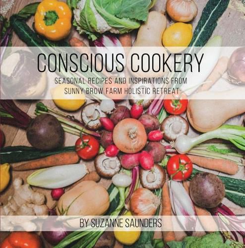 Cover image for Conscious Cookery; Seasonal Recipes and Inspirations from Sunny Brow Farm Holistic Retreat