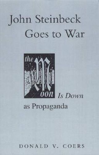 Cover image for John Steinbeck Goes to War: The Moon is Down as Propaganda