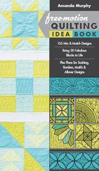 Cover image for Free-motion Quilting Idea Book: 155 Mix & Match Designs * Bring 30 Fabulous Blocks to Life * Plus Plans for Sashing, Borders, Motifs & Allover Designs