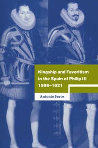 Cover image for Kingship and Favoritism in the Spain of Philip III, 1598-1621