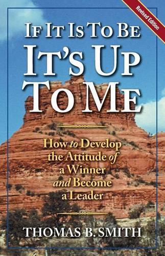 Cover image for If It is to Be, It's Up to Me: How to Develop the Attitude of a Winner and Become a Leader