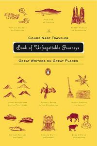 Cover image for The Conde Nast Traveler Book of Unforgettable Journeys: Great Writers on Great Places