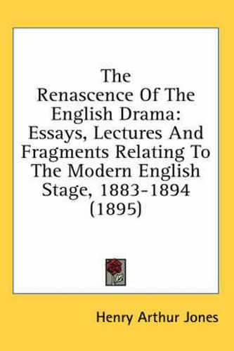 The Renascence of the English Drama: Essays, Lectures and Fragments Relating to the Modern English Stage, 1883-1894 (1895)