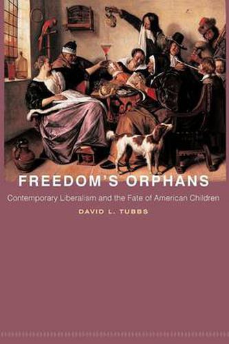 Cover image for Freedom's Orphans: Contemporary Liberalism and the Fate of American Children