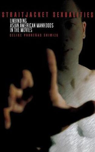 Cover image for Straitjacket Sexualities: Unbinding Asian American Manhoods in the Movies