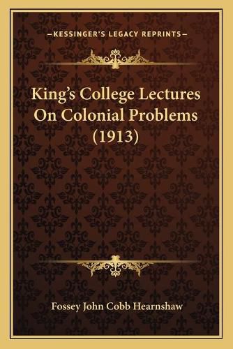 Cover image for Kingacentsa -A Centss College Lectures on Colonial Problems Kingacentsa -A Centss College Lectures on Colonial Problems (1913) (1913)