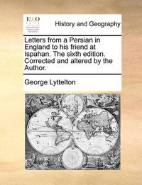 Cover image for Letters from a Persian in England to His Friend at Ispahan. the Sixth Edition. Corrected and Altered by the Author.