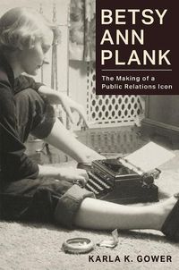 Cover image for Betsy Ann Plank: The Making of a Public Relations Icon