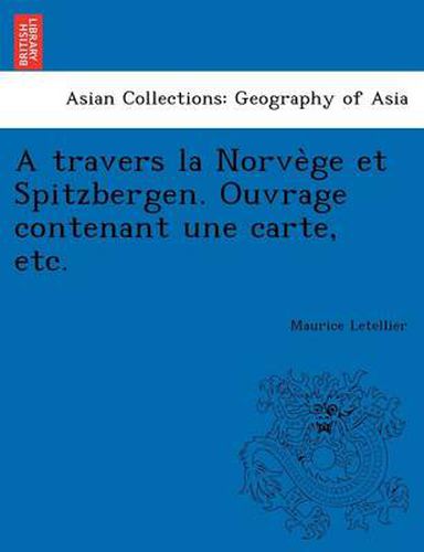 Cover image for A Travers La Norve GE Et Spitzbergen. Ouvrage Contenant Une Carte, Etc.