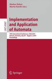 Cover image for Implementation and Application of Automata: 19th International Conference, CIAA 2014, Giessen, Germany, July 30 -- August 2, 2014, Proceedings