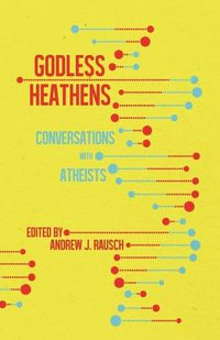 Cover image for Godless Heathens: Conversations with Atheists