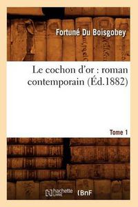 Cover image for Le Cochon d'Or: Roman Contemporain. Tome 1 (Ed.1882)