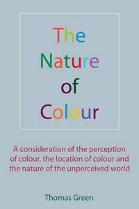 Cover image for Nature of Colour: A Consideration of the Perception of Colour, the Location of Colour and the Nature of the Unperceived World