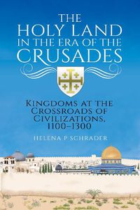 Cover image for The Holy Land in the Era of the Crusades: Kingdoms at the Crossroads of Civilizations, 1100-1300