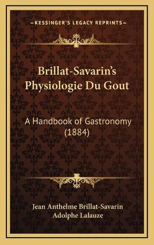 Brillat-Savarin's Physiologie Du Gout: A Handbook of Gastronomy (1884)