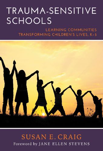 Cover image for Trauma-Sensitive Schools: Learning Communities Transforming Children's Lives, K-5