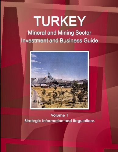 Cover image for Turkey Mineral and Mining Sector Investment and Business Guide Volume 1 Strategic Information and Regulations