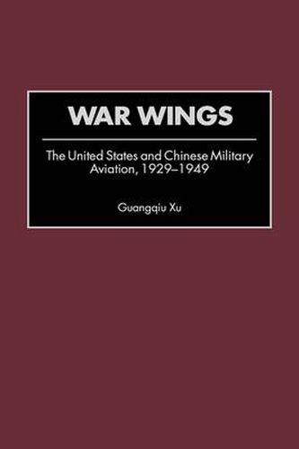 Cover image for War Wings: The United States and Chinese Military Aviation, 1929-1949