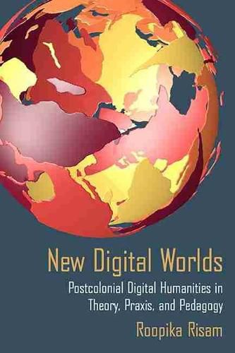 Cover image for New Digital Worlds: Postcolonial Digital Humanities in Theory, Praxis, and Pedagogy