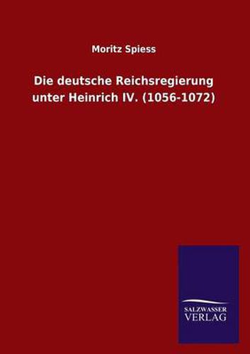 Cover image for Die deutsche Reichsregierung unter Heinrich IV. (1056-1072)