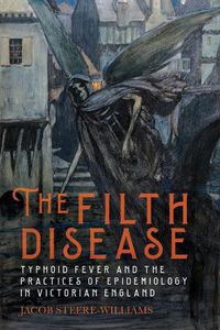 Cover image for The Filth Disease: Typhoid Fever and the Practices of Epidemiology in Victorian England