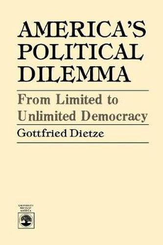 Cover image for America's Political Dilemma: From Limited to Unlimited Democracy