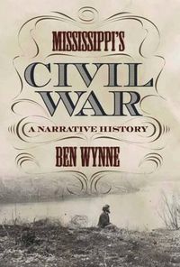 Cover image for Mississippi's Civil War: A Narrative History