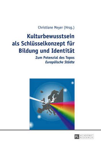 Cover image for Kulturbewusstsein als Schluesselkonzept fuer Bildung und Identitaet: Zum Potenzial des Topos  Europaeische Staedte