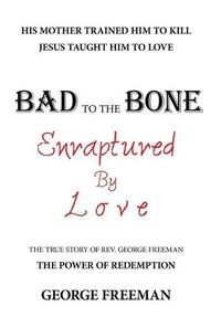 Cover image for Bad to the Bone Enraptured by Love: The True Story of Rev. George Freeman