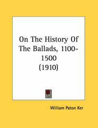 Cover image for On the History of the Ballads, 1100-1500 (1910)