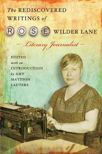 Cover image for The Rediscovered Writings of Rose Wilder Lane, Literary Journalist