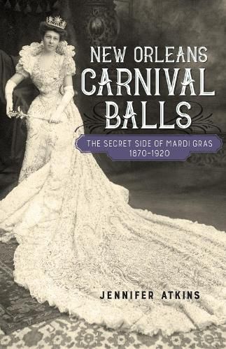 Cover image for New Orleans Carnival Balls: The Secret Side of Mardi Gras, 1870-1920