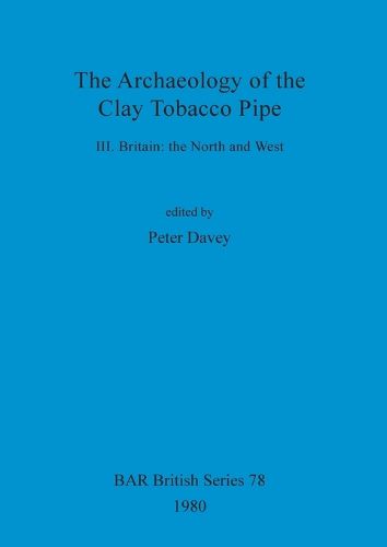 Cover image for The Archaeology of the Clay Tobacco Pipe: Britain: the North and West