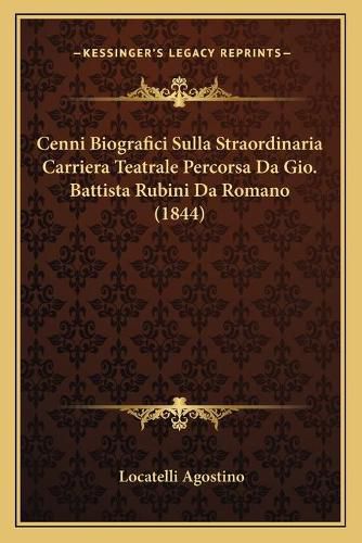 Cover image for Cenni Biografici Sulla Straordinaria Carriera Teatrale Percorsa Da Gio. Battista Rubini Da Romano (1844)