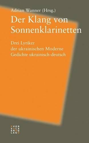 Cover image for Der Klang Von Sonnenklarinetten: Drei Lyriker Der Ukrainischen Moderne. Gedichte Ukrainisch-Deutsch