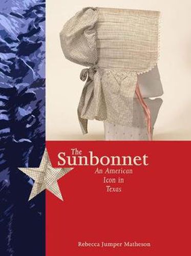 Cover image for The Sunbonnet: An American Icon in Texas