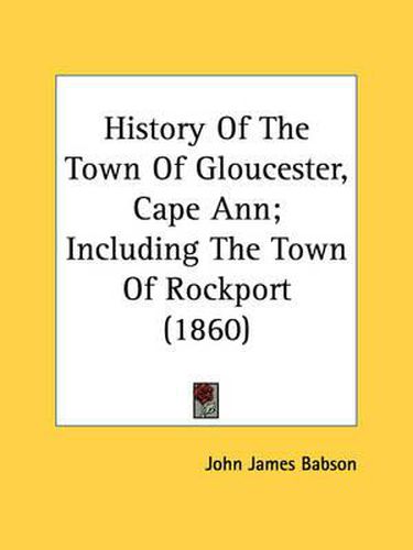 Cover image for History of the Town of Gloucester, Cape Ann; Including the Town of Rockport (1860)