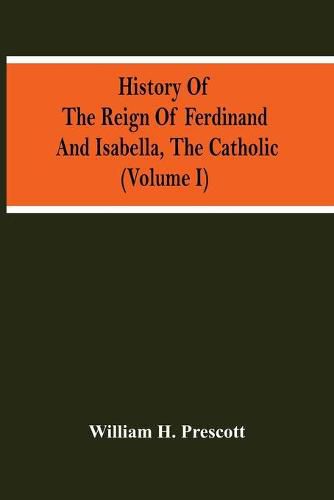 Cover image for History Of The Reign Of Ferdinand And Isabella, The Catholic (Volume I)