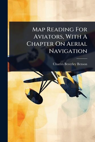 Cover image for Map Reading For Aviators, With A Chapter On Aerial Navigation
