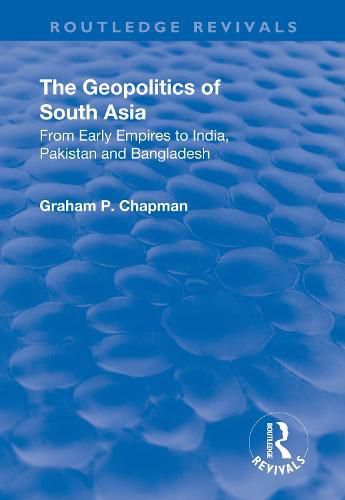 The Geopolitics of South Asia: From Early Empires to India, Pakistan and Bangladesh: From Early Empires to India, Pakistan and Bangladesh