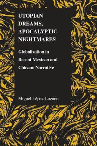 Cover image for Utopian Dreams, Apocalyptic Nightmares: Globilization in Recent Mexican and Chicano Narrative