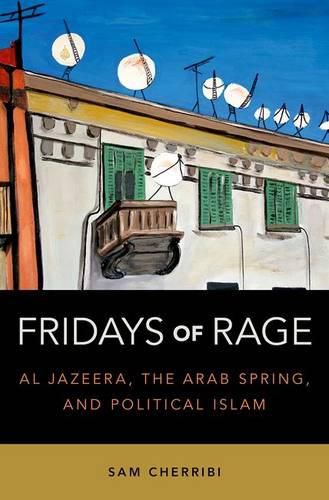 Cover image for Fridays of Rage: Al Jazeera, the Arab Spring, and Political Islam