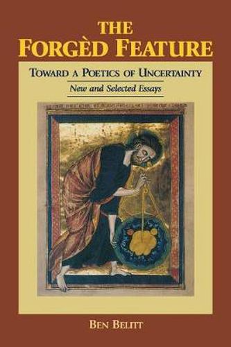 Cover image for The Forged Feature: Towards a Poetics of Uncertainty, New and Selected Essays