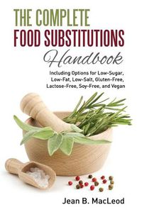 Cover image for The Complete Food Substitutions Handbook: Including Options for Low-Sugar, Low-Fat, Low-Salt, Gluten-Free, Lactose-Free, and Vegan