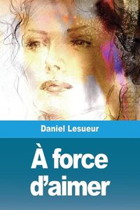 Cover image for A force d'aimer